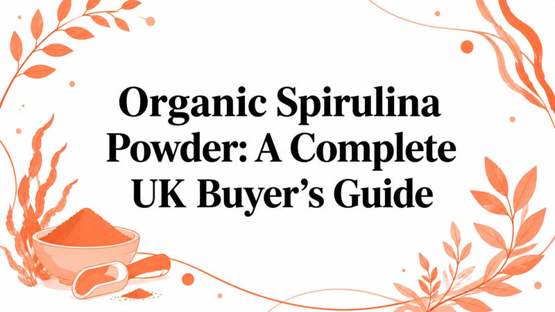 Organic Spirulina Powder: A Complete UK Buyer's Guide