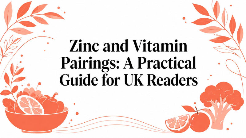 Zinc and Vitamin Pairings: A Practical Guide for UK Readers